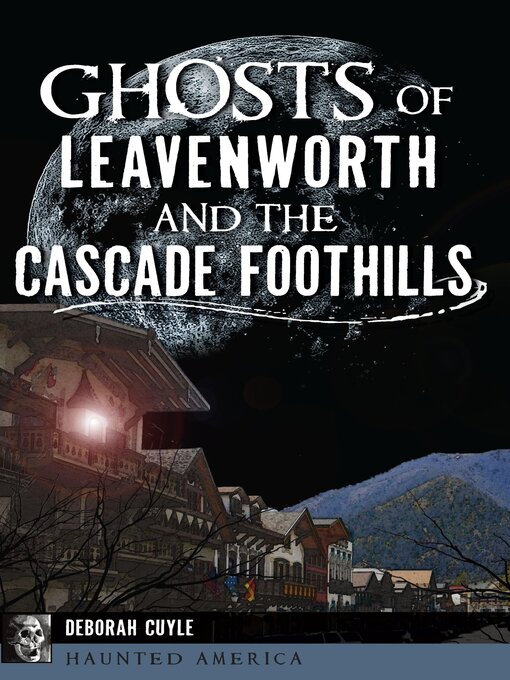 Cover image for Ghosts of Leavenworth and the Cascade Foothills